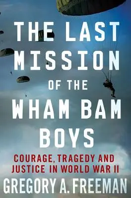 A Wham Bam Boys utolsó küldetése: Bátorság, tragédia és igazságszolgáltatás a második világháborúban - The Last Mission of the Wham Bam Boys: Courage, Tragedy, and Justice in World War II