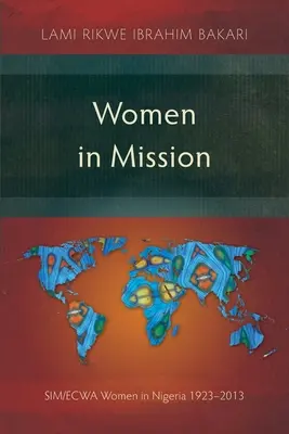 Nők a misszióban: SIM/ECWA nők Nigériában 1923-2013 - Women in Mission: SIM/ECWA Women in Nigeria 1923-2013