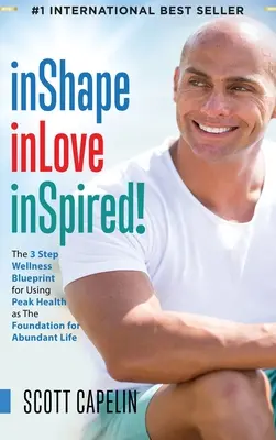 inShape inLove inSpired!: The 3 Step Wellness Blueprint for Using Peak Health as The Foundation for Abundant Life (A 3 lépéses wellness-terv a csúcs egészség használatához a bőséges élet alapjaként) - inShape inLove inSpired!: The 3 Step Wellness Blueprint for Using Peak Health as The Foundation for Abundant Life