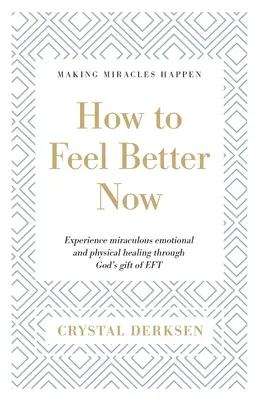 Hogyan érezzük magunkat most jobban: Tapasztald meg a csodálatos érzelmi és fizikai gyógyulást az EFT Isten ajándéka által - How to Feel Better Now: Experience miraculous emotional and physical healing through God's gift of EFT