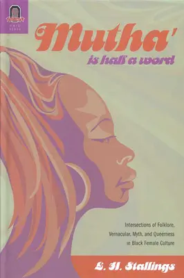 Mutha Is Half a Half a Word: A folklór, a népnyelv, a mítosz és a queerness metszéspontjai a fekete női kultúrában - Mutha Is Half a Word: Intersections of Folklore, Vernacular, Myth, and Queerness in Black Female Culture