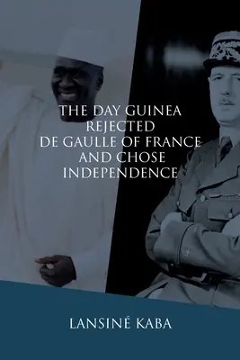 A nap, amikor Guinea elutasította a francia De Gaulle-t és a függetlenséget választotta - The Day Guinea Rejected De Gaulle of France and Chose Independence