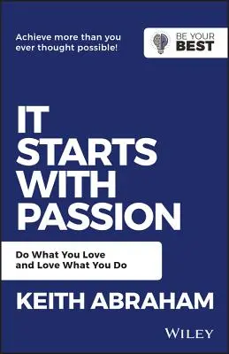 A szenvedéllyel kezdődik: Csináld, amit szeretsz, és szeresd, amit csinálsz - It Starts with Passion: Do What You Love and Love What You Do