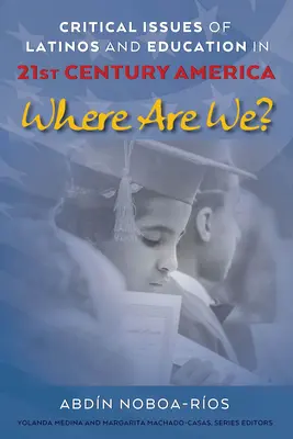 A latinók és az oktatás kritikus kérdései a 21. századi Amerikában; Hol vagyunk? - Critical Issues of Latinos and Education in 21st Century America; Where Are We?