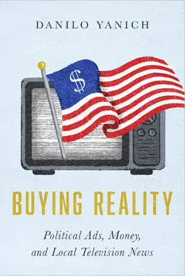 A valóság megvásárlása: Politikai hirdetések, pénz és helyi televíziós hírek - Buying Reality: Political Ads, Money, and Local Television News