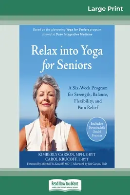 Lazítson a jógába az idősek számára: A Six-Week Program for Strength, Balance, Flexibility, and Pain Relief (16pt Large Print Edition) - Relax into Yoga for Seniors: A Six-Week Program for Strength, Balance, Flexibility, and Pain Relief (16pt Large Print Edition)