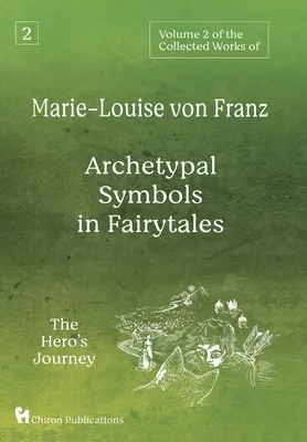 Marie-Louise von Franz összegyűjtött műveinek 2. kötete: Archetipikus szimbólumok a mesékben: A hős útja - Volume 2 of the Collected Works of Marie-Louise von Franz: Archetypal Symbols in Fairytales: The Hero's Journey