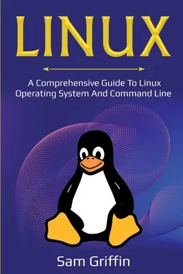 Linux: Átfogó útmutató a Linux operációs rendszerhez és a parancssorhoz - Linux: A Comprehensive Guide to Linux Operating System and Command Line