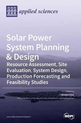 Napenergia-rendszer tervezése és kialakítása: Termelési előrejelzés és megvalósíthatósági tanulmányok - Solar Power System Planning & Design: Resource Assessment, Site Evaluation, System Design, Production Forecasting and Feasibility Studies