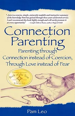 Kapcsolódó szülői magatartás: Szülői nevelés kényszer helyett kapcsolaton keresztül, félelem helyett szereteten keresztül - Connection Parenting: Parenting Through Connection Instead of Coercion, Through Love Instead of Fear