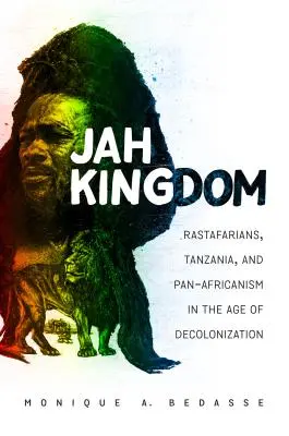 Jah Királyság: Rastafarians, Tanzánia és a pán-afrikanizmus a dekolonizáció korában - Jah Kingdom: Rastafarians, Tanzania, and Pan-Africanism in the Age of Decolonization