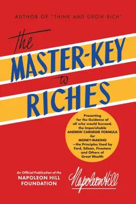 A gazdagság mesterkulcsa: A Napoleon Hill Alapítvány hivatalos kiadványa - The Master-Key to Riches: An Official Publication of the Napoleon Hill Foundation