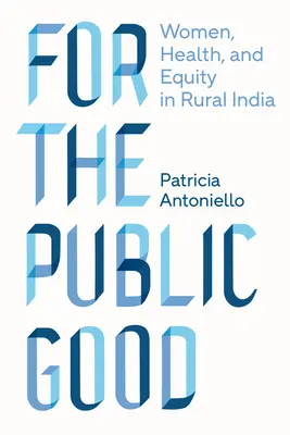 A közjó érdekében: Nők, egészség és méltányosság a vidéki Indiában - For the Public Good: Women, Health, and Equity in Rural India