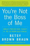 Nem te vagy a főnököm: A négy- és tizenkét éves gyermeked viselkedésének bátorsága - You're Not the Boss of Me: Brat-Proofing Your Four- To Twelve-Year-Old Child