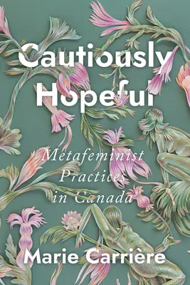 Óvatosan reménykedve: Metafeminista gyakorlatok Kanadában - Cautiously Hopeful: Metafeminist Practices in Canada