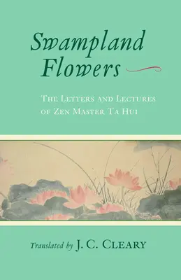 Mocsári virágok: Ta Hui zen mester levelei és előadásai - Swampland Flowers: The Letters and Lectures of Zen Master Ta Hui