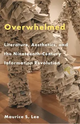 Overwhelmed: Irodalom, esztétika és a tizenkilencedik századi információs forradalom - Overwhelmed: Literature, Aesthetics, and the Nineteenth-Century Information Revolution