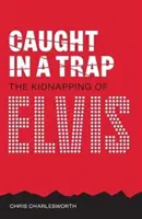 Csapdába esve: Elvis elrablása - Caught in a Trap: The Kidnapping of Elvis