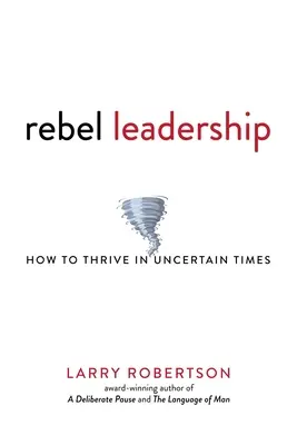 Lázadó vezetés: Hogyan gyarapodjunk bizonytalan időkben - Rebel Leadership: How to Thrive in Uncertain Times