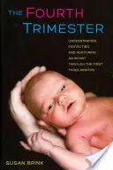 A negyedik trimeszter: A csecsemő megértése, védelme és ápolása az első három hónapban - The Fourth Trimester: Understanding, Protecting, and Nurturing an Infant Through the First Three Months