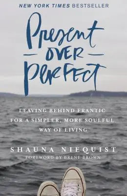 Present Over Perfect: Leaving Behind Frantic for a Simpler, More Soulful Way of Living (Hagyjuk hátra a hektikusságot egy egyszerűbb, lelkesebb életmódért) - Present Over Perfect: Leaving Behind Frantic for a Simpler, More Soulful Way of Living