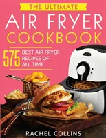 A végső légsütő szakácskönyv: Minden idők 575 legjobb légsütő receptje (tápértékadatokkal, egyszerű és egészséges receptekkel) - The Ultimate Air Fryer Cookbook: 575 Best Air Fryer Recipes of All Time (with Nutrition Facts, Easy and Healthy Recipes)