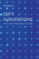 Lágy felforgatások: Szövegek és interjúk 1977--1985 - Soft Subversions: Texts and Interviews 1977--1985