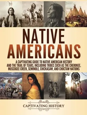 Amerikai őslakosok: A Captivating Guide to Native American History and the Trail of Tears, including tribes such as the Cherokee, Muscogee - Native Americans: A Captivating Guide to Native American History and the Trail of Tears, Including Tribes Such as the Cherokee, Muscogee