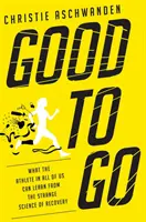 Good to go: Amit a mindannyiunkban élő sportoló tanulhat a felépülés különös tudományából - Good to Go: What the Athlete in All of Us Can Learn from the Strange Science of Recovery