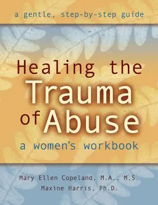 A bántalmazás traumájának gyógyítása: A Women's Workbook - Healing the Trauma of Abuse: A Women's Workbook