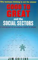 A Good to Great és a szociális ágazatok - Monográfia a Good to Great kísérő kiadványához - Good to Great and the Social Sectors - A Monograph to Accompany Good to Great