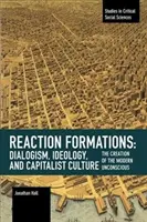 Reakcióképződés: Dialógus, ideológia és kapitalista kultúra: A modern tudattalan megteremtése - Reaction Formation: Dialogism, Ideology, and Capitalist Culture: The Creation of the Modern Unconscious