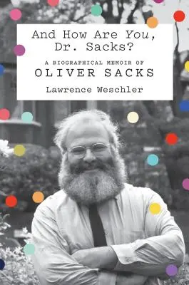 És hogy van, Dr. Sacks? Oliver Sacks életrajzi emlékirata - And How Are You, Dr. Sacks?: A Biographical Memoir of Oliver Sacks