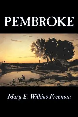 Pembroke by Mary E. Wilkins Freeman, Fikció, Irodalmi művek - Pembroke by Mary E. Wilkins Freeman, Fiction, Literary