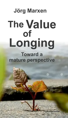 A vágyakozás értéke: Egy érett perspektíva felé - The Value of Longing: Toward a mature perspective