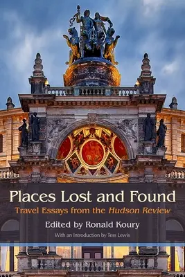 Elveszett és megtalált helyek: Travel Essays from the Hudson Review - Places Lost and Found: Travel Essays from the Hudson Review