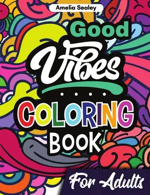 Good Vibes színezőkönyv felnőtteknek: Pozitív színezőkönyv, felemelő felnőtt színezőkönyvek a relaxációhoz és stresszoldáshoz - Good Vibes Coloring Book for Adults: Positive Coloring Book, Uplifting Adult Coloring Books for Relaxation and Stress Relief