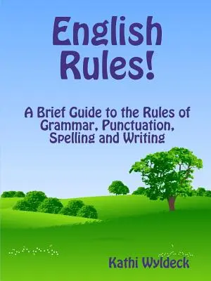 Angol szabályok! rövid útmutató a nyelvtan, az írásjelek, a helyesírás és az írás szabályaihoz - English Rules! a Brief Guide to the Rules of Grammar, Punctuation, Spelling and Writing