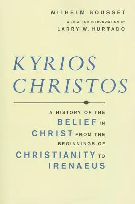 Kyrios Christos: A Krisztus-hit története a kereszténység kezdeteitől Iréneuszig - Kyrios Christos: A History of the Belief in Christ from the Beginnings of Christianity to Irenaeus