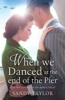 Amikor a móló végén táncoltunk: A családi tragédia és a háborús románc szívszorító regénye - When We Danced at the End of the Pier: A heartbreaking novel of family tragedy and wartime romance