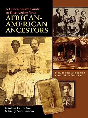 Egy genealógus útmutatója afroamerikai őseinek felfedezéséhez. Hogyan találd meg és jegyezd fel egyedi örökségedet - A Genealogist's Guide to Discovering Your African-American Ancestors. How to Find and Record Your Unique Heritage