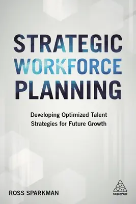 Stratégiai munkaerő-tervezés: Optimalizált tehetségstratégiák kidolgozása a jövőbeli növekedés érdekében - Strategic Workforce Planning: Developing Optimized Talent Strategies for Future Growth