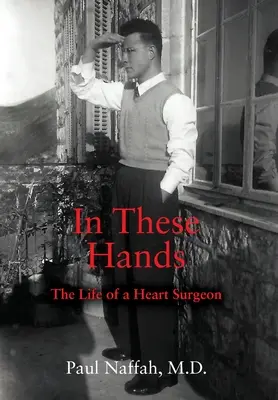 In These Hands: The Life of a Heart Surgeon