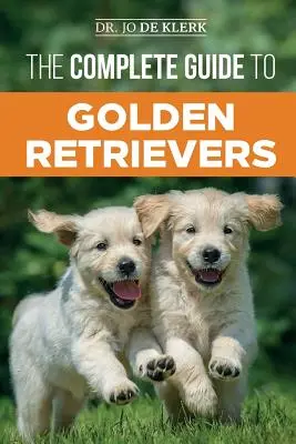 A Golden Retrieverek teljes útmutatója: Golden retriever kölyökkutyájának megtalálása, nevelése, kiképzése és szeretete - The Complete Guide to Golden Retrievers: Finding, Raising, Training, and Loving Your Golden Retriever Puppy