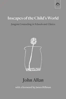 A gyermeki világ belseje: Jungi tanácsadás az iskolában és a klinikán - Inscapes of the Child's World: Jungian Counseling in Schools and Clinics