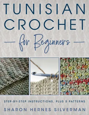 Tunéziai horgolás kezdőknek: Lépésről lépésre útmutató, plusz 5 minta! - Tunisian Crochet for Beginners: Step-By-Step Instructions, Plus 5 Patterns!