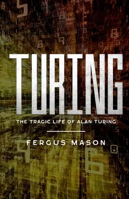 Turing: Alan Turing tragikus élete - Turing: The Tragic Life of Alan Turing