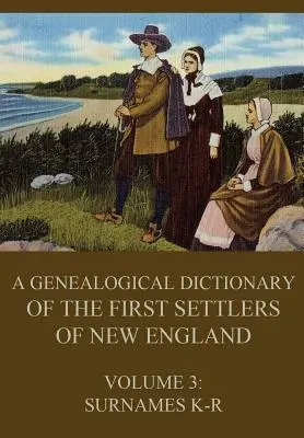 Új-Anglia első telepeseinek genealógiai szótára, 3. kötet: K-R családnevek - A genealogical dictionary of the first settlers of New England, Volume 3: Surnames K-R