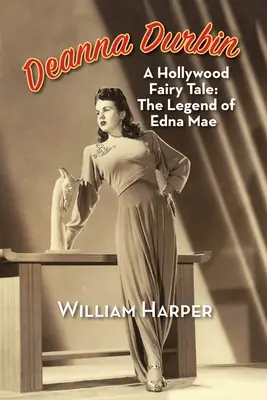 Deanna Durbin: Durbin: Egy hollywoodi tündérmese: Edna Mae legendája - Deanna Durbin: A Hollywood Fairy Tale: The Legend of Edna Mae