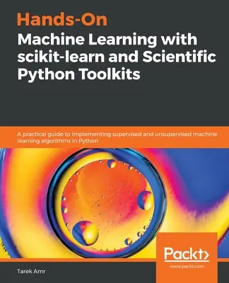 Hands-On Machine Learning with scikit-learn and Scientific Python Toolkits: Gyakorlati útmutató a felügyelt és felügyelet nélküli gépi tanulás megvalósításához - Hands-On Machine Learning with scikit-learn and Scientific Python Toolkits: A practical guide to implementing supervised and unsupervised machine lear